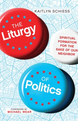 Liturgy of Politics – Spiritual Formation for the Sake of Our Neighbor
