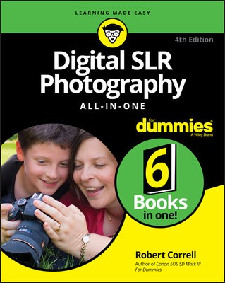 Digital SLR Photography AllÂ–inÂ–One For Dummies, 4th Edition