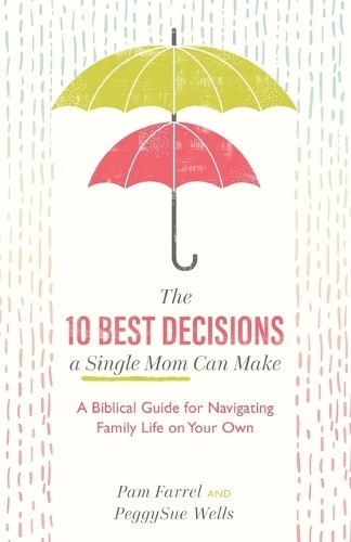 10 Best Decisions a Single Mom Can Make - A Biblical Guide for Navigating Family Life on Your Own