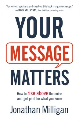 Your Message Matters – How to Rise above the Noise and Get Paid for What You Know