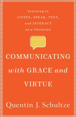 Communicating with Grace and Virtue - Learning to Listen, Speak, Text, and Interact as a Christian