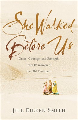 She Walked Before Us – Grace, Courage, and Strength from 12 Women of the Old Testament