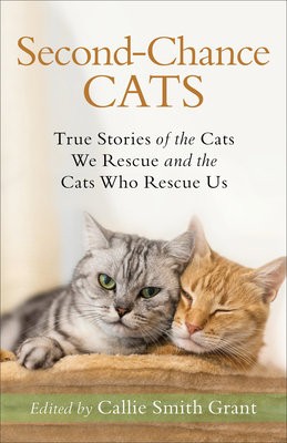Second–Chance Cats – True Stories of the Cats We Rescue and the Cats Who Rescue Us