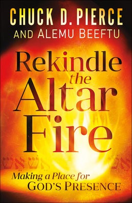Rekindle the Altar Fire Â– Making a Place for God`s Presence