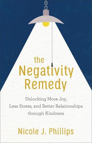 Negativity Remedy – Unlocking More Joy, Less Stress, and Better Relationships through Kindness