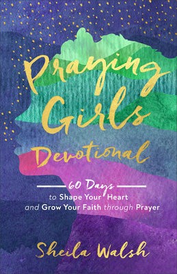 Praying Girls Devotional – 60 Days to Shape Your Heart and Grow Your Faith through Prayer