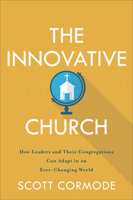 Innovative Church – How Leaders and Their Congregations Can Adapt in an Ever–Changing World