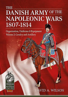 Danish Army of the Napoleonic Wars 1801-1814, Organisation, Uniforms a Equipment Volume 2