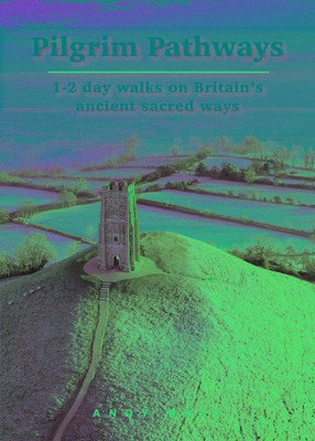 Pilgrim Pathways: 1-2 day walks on Britain's Ancient Sacred Ways