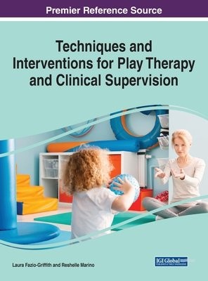 Techniques and Interventions for Play Therapy and Clinical Supervision