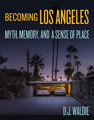 Becoming Los Angeles:Â Myth, Memory, and a Sense of Place