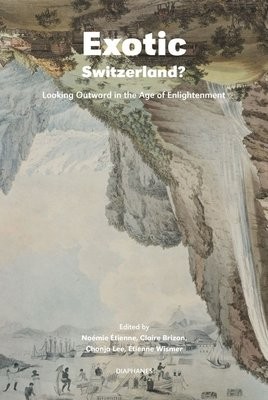 Exotic Switzerland? Â– Looking Outward in the Age of Enlightenment