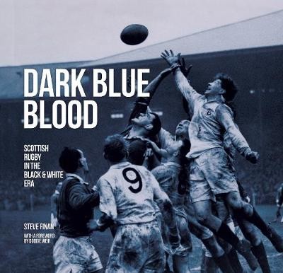 Dark Blue Blood - Scottish Rugby In the Black a White Era