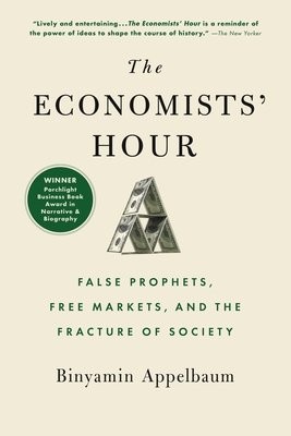 The Economists' Hour : False Prophets, Free Markets, and the Fracture of Society