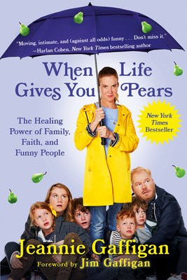 When Life Gives You Pears : The Healing Power of Family, Faith, and Funny People