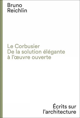 Le Corbusier. De la solution elegante a l'oeuvre ouvert