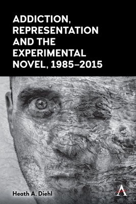 Addiction, Representation and the Experimental Novel, 1985Â–2015