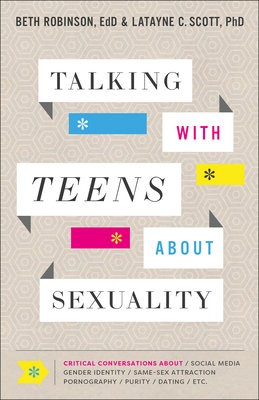 Talking with Teens about Sexuality – Critical Conversations about Social Media, Gender Identity, Same–Sex Attraction, Pornography, Purity
