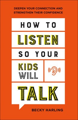How to Listen So Your Kids Will Talk Â– Deepen Your Connection and Strengthen Their Confidence