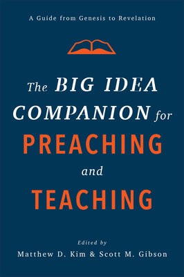 Big Idea Companion for Preaching and Teachin – A Guide from Genesis to Revelation