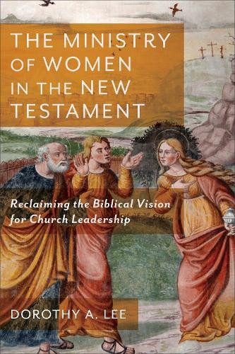 Ministry of Women in the New Testament – Reclaiming the Biblical Vision for Church Leadership
