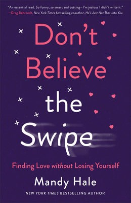 Don`t Believe the Swipe Â– Finding Love without Losing Yourself