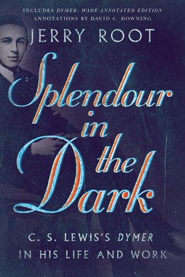 Splendour in the Dark – C. S. Lewis`s Dymer in His Life and Work