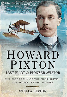 Howard Pixton: Test Pilot a Pioneer Aviator
