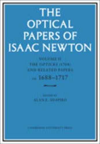 Optical Papers of Isaac Newton: Volume 2, The Opticks (1704) and Related Papers ca.1688Â–1717
