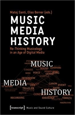 Music – Media – History – Re–Thinking Musicology in an Age of Digital Media