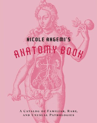 Nicole Angemi's Anatomy Book: A Catalog of Familiar, Rare, and Unusual Pathologies