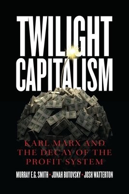 Twilight Capitalism Â– Karl Marx and the Decay of the Profit System