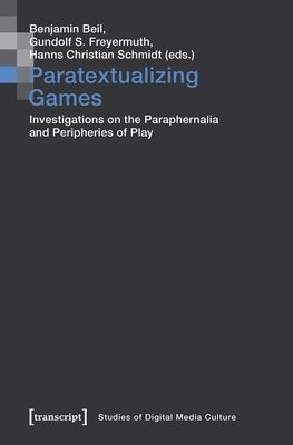 Paratextualizing Games Â– Investigations on the Paraphernalia and Peripheries of Play