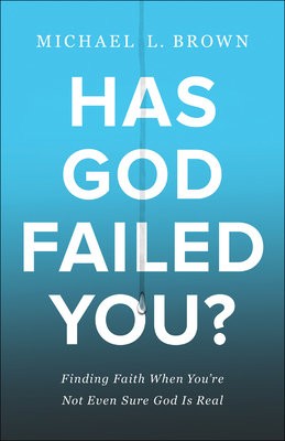 Has God Failed You? Â– Finding Faith When You`re Not Even Sure God Is Real