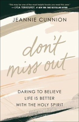Don`t Miss Out Â– Daring to Believe Life Is Better with the Holy Spirit