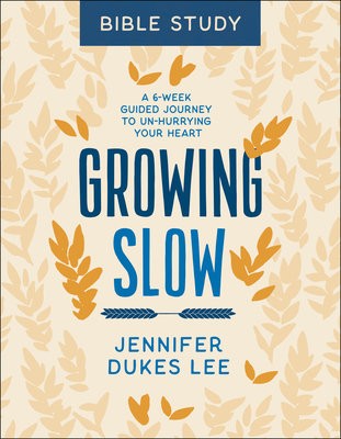 Growing Slow Bible Study Â– A 6Â–Week Guided Journey to UnÂ–Hurrying Your Heart