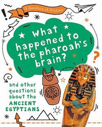 Question of History: What happened to the pharaoh's brain? And other questions about ancient Egypt