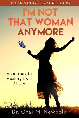 I’m Not That Woman Anymore: A Journey to Healing from Abuse, Leader Guide