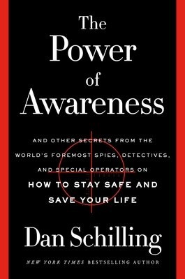 The Power of Awareness : And Other Secrets from the World's Foremost Spies, Detectives, and Special Operators on How to Stay Safe and Save Your Life