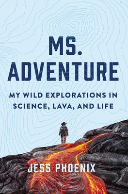 Ms. Adventure: My Wild Explorations in Science, Lava and Life