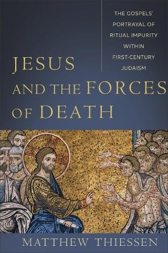 Jesus and the Forces of Death Â– The Gospels` Portrayal of Ritual Impurity within FirstÂ–Century Judaism