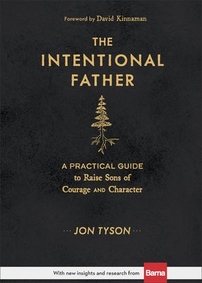 Intentional Father Â– A Practical Guide to Raise Sons of Courage and Character
