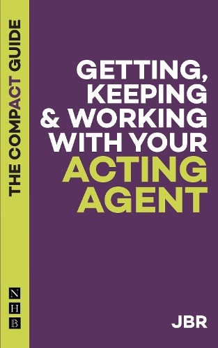 Getting, Keeping a Working with Your Acting Agent: The Compact Guide