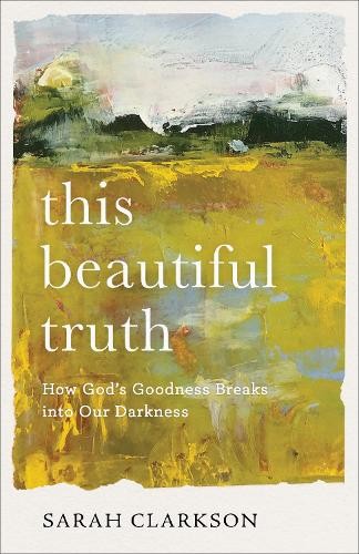 This Beautiful Truth – How God`s Goodness Breaks into Our Darkness