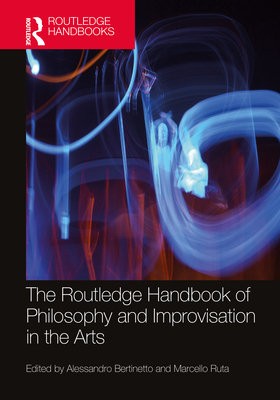 Routledge Handbook of Philosophy and Improvisation in the Arts