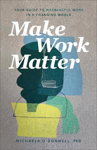 Make Work Matter - Your Guide to Meaningful Work in a Changing World
