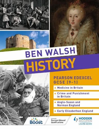 Ben Walsh History: Pearson Edexcel GCSE (9–1): Medicine in Britain, Crime and Punishment in Britain, Anglo-Saxon and Norman England and Early Elizabe