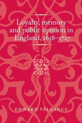 Loyalty, Memory and Public Opinion in England, 1658–1727
