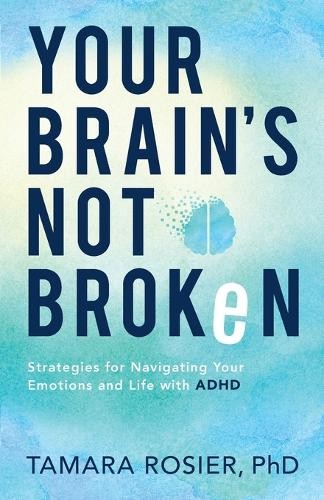 Your Brain`s Not Broken – Strategies for Navigating Your Emotions and Life with ADHD