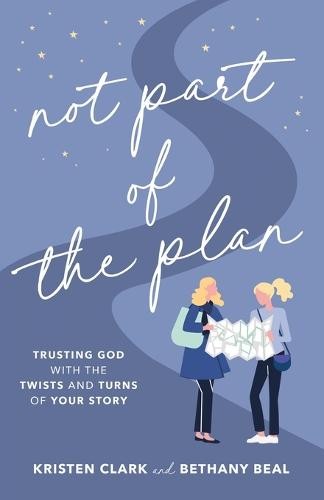 Not Part of the Plan Â– Trusting God with the Twists and Turns of Your Story